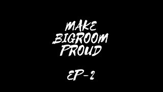 MAKE BIGROOM PROUD(EPISODE -2)[FREE DOWNLOAD]