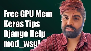 Freeing GPU Memory in Keras with Apache mod_wsgi and Django: A Guide