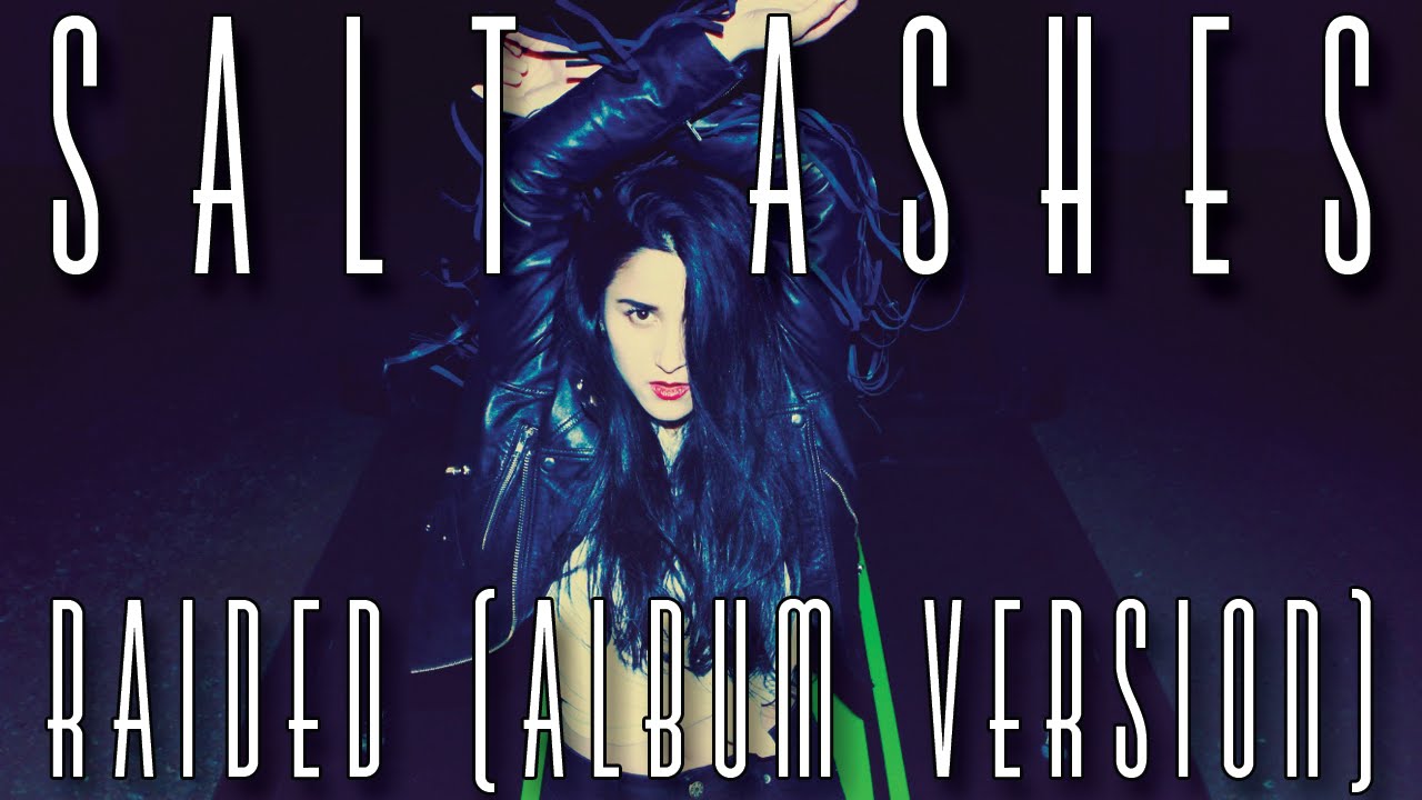 Watch Salt Ashes - Raided (Album Version) on YouTube Watch Salt Ashes - Raided (Album Version) on YouTube