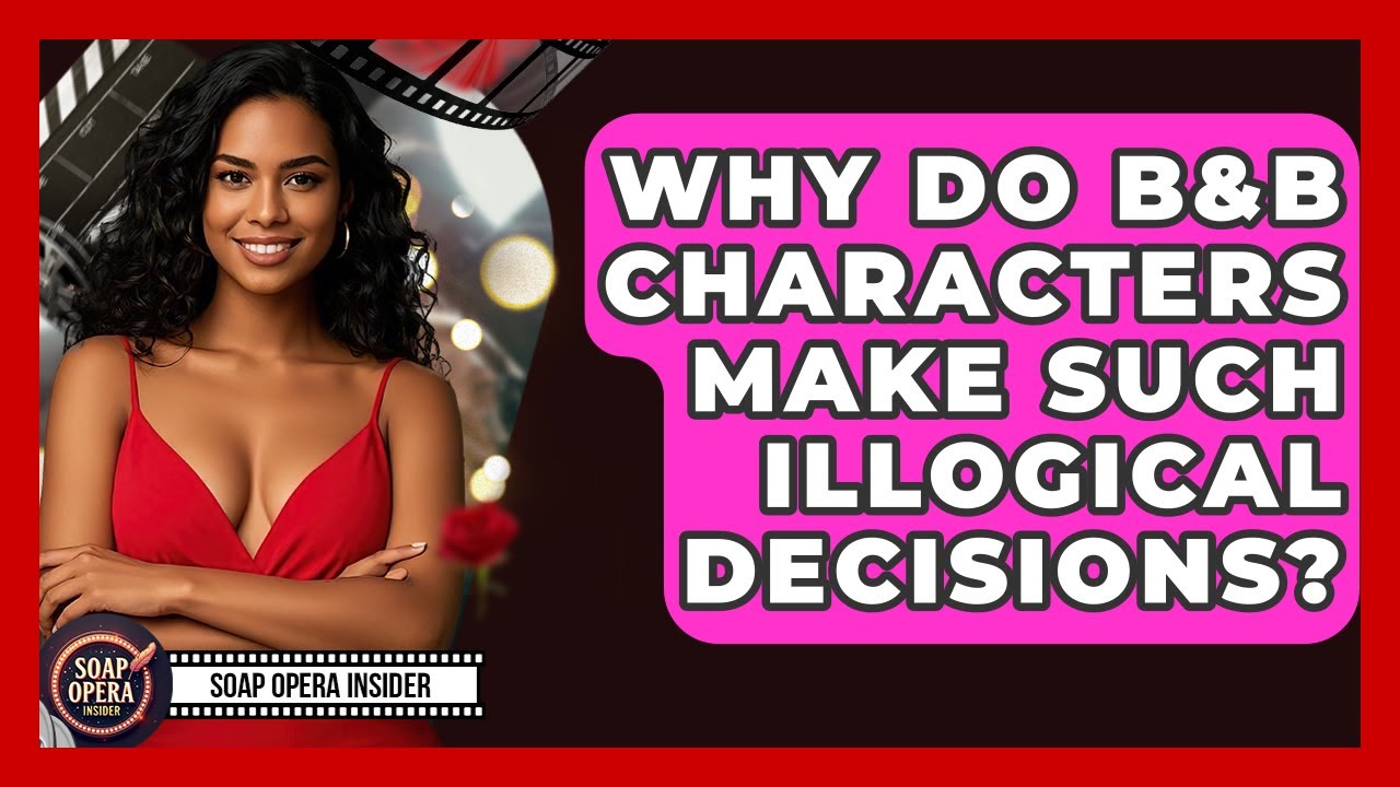 Why Do B&B Characters Make Such Illogical Decisions? - Soap Opera Insider