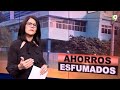 Ahorros Esfumados | El Informe con Alicia Ortega