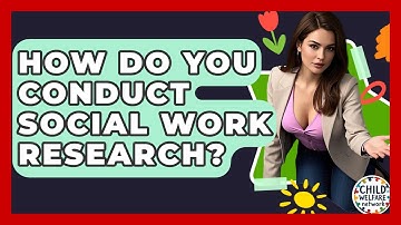 How Do You Conduct Social Work Research? - Child Welfare Network