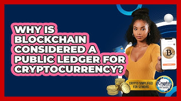 Why Is Blockchain Considered A Public Ledger For Cryptocurrency? - Crypto Simplified for Seniors