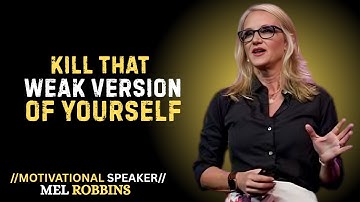 KILL THAT WEAK VERSION OF YOURSELF | THE POWER FULL SPEECH BY MEL ROBBINS