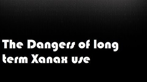 The Dangers of long term Xanax use