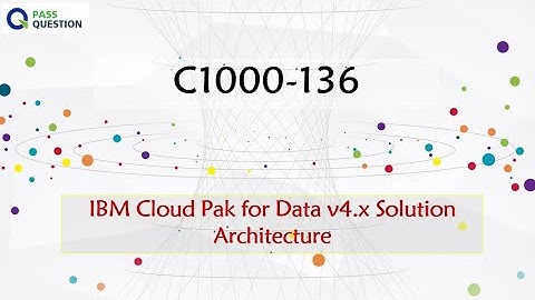 C1000-136 Practice Test Questions - IBM Cloud Pak for Data v4.x Solution Architecture