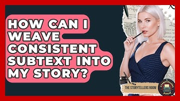How Can I Weave Consistent Subtext Into My Story? - The Storytellers Room