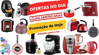 LOJAS AMERICANAS Promoção PREÇOS DE HOJE OFERTAS DO DIA Promoção de hoje 2020 ACHADOS ONLINE CASA