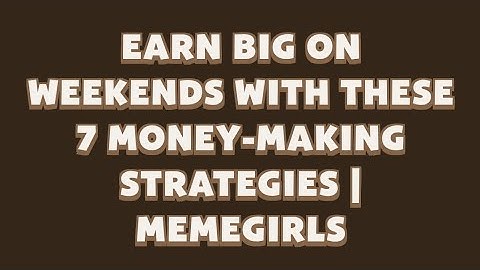 Earn Big on Weekends with These 7 Money-Making Strategies | MemeGirls video code