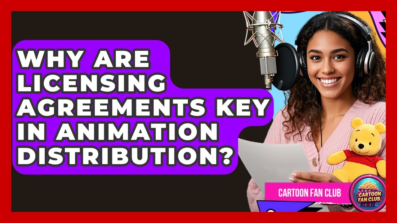 Why Are Licensing Agreements Key In Animation Distribution? - Cartoon Fan Club