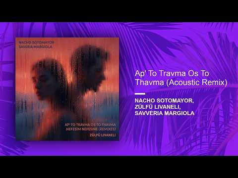 Nacho Sotomayor, Zülfü Livaneli, Saveria Margiola - Ap' To Travma Os To Thavma (Acoustic Remix)