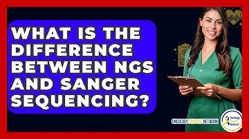What Is The Difference Between NGS And Sanger Sequencing? - Oncology Support Network