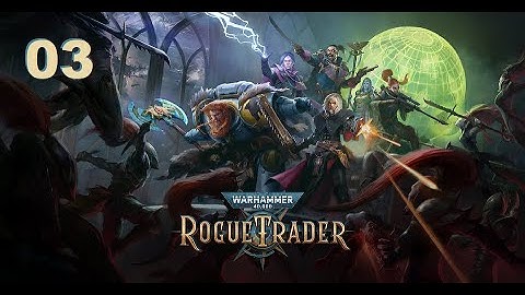 WH40K: Rogue Trader (Alpha) - Ep. 03: Where There