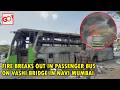 FIRE BREAKS OUT IN PASSENGER BUS ON VASHI BRIDGE IN NAVI MUMBAI