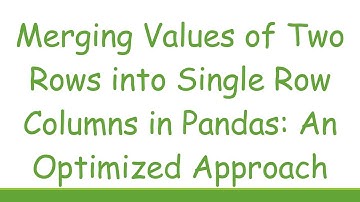 Merging Values of Two Rows into Single Row Columns in Pandas: An Optimized Approach