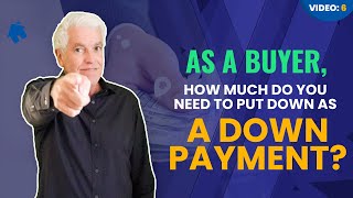 AS A BUYER, HOW MUCH DO YOU NEED TO PUT DOWN AS A DOWN PAYMENT?