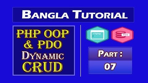 PHP OOP & PDO Dynamic CRUD (Lang Bengali): Part-07