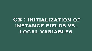 C# : Initialization of instance fields vs. local variables