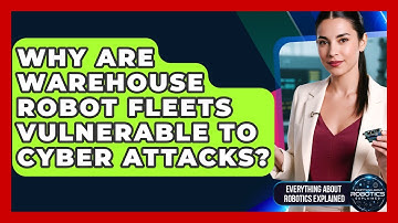 Why Are Warehouse Robot Fleets Vulnerable To Cyber Attacks? - Everything About Robotics Explained