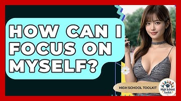 How Can I Focus On Myself? - High School Toolkit