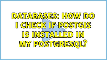 Databases: How do I check if PostGIS is installed in my PostgreSQL?
