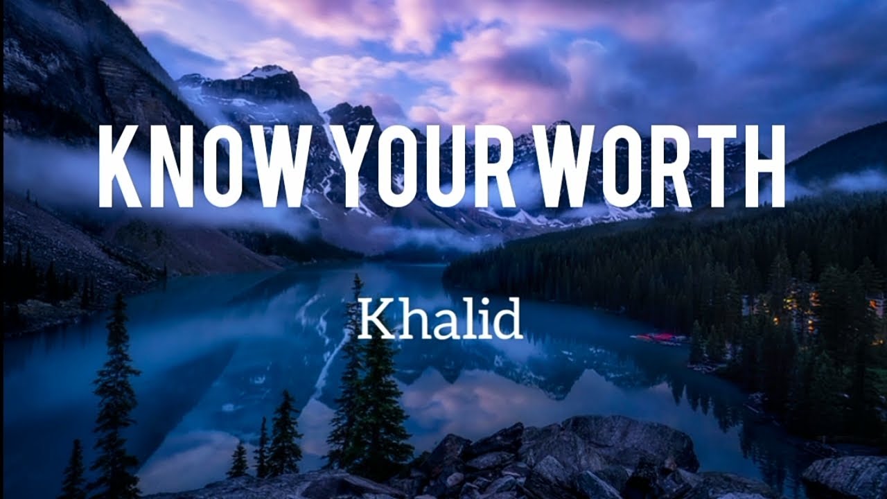 khalid know your worth ( lyrics) YouTube