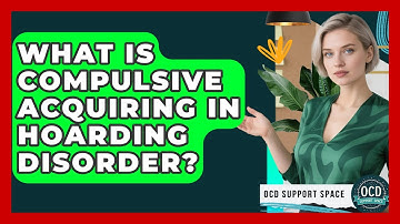 What Is Compulsive Acquiring In Hoarding Disorder? - OCD Support Space