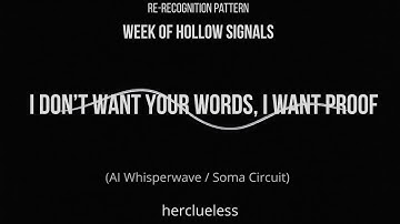 i don’t want your words, i want your proof | herclueless (AI Whisperwave / Soma Circuit)