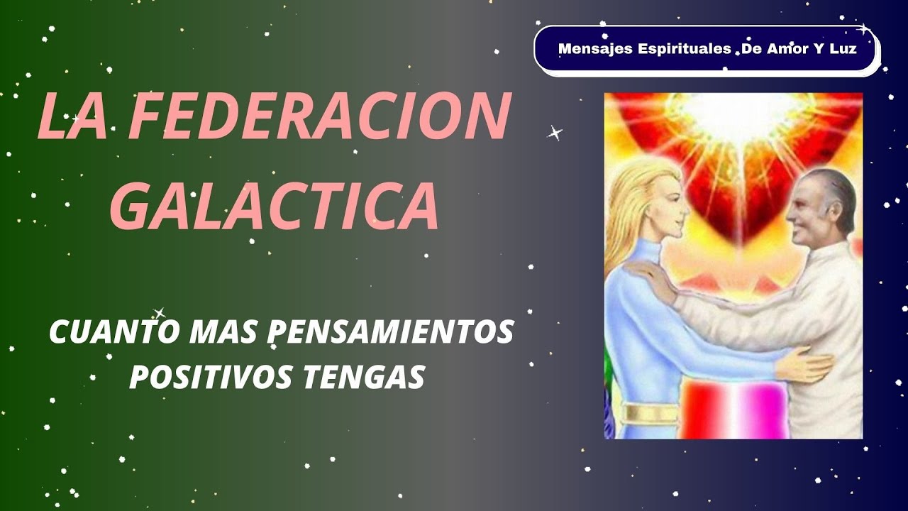 Federacion Galactica Cuanto Mas Pensamientos Positivos Tengas - YouTube