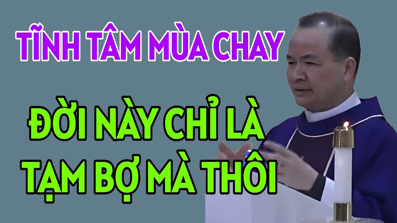 SỐNG Ở ĐỜI NÀY CHỈ LÀ TẠM BỢ MÀ THÔI - TĨNH TÂM MÙA CHAY  . CHA TĨNH GIẢNG MỚI NHẤT