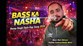 Bass Ka Nasha Honey Singh Style Rap Song 2026 New Party Song Ravi Ahirwar Techtouchindia Music