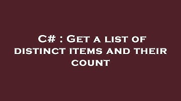 C# : Get a list of distinct items and their count