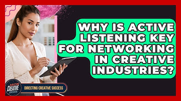 Why Is Active Listening Key For Networking In Creative Industries? - Directing Creative Success