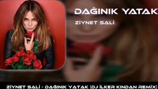 ZİYNET SALİ - DAĞINIK YATAK  ( DJ İLKER KINDAN REMİX) Resimi