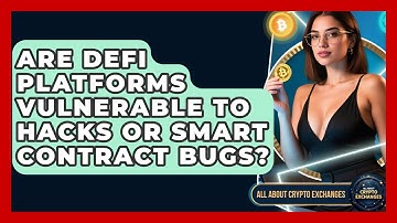 Are DeFi Platforms Vulnerable to Hacks or Smart Contract Bugs? - All About Crypto Exchanges
