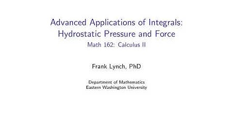 EWU Math 162: Advanced Applications of Integrals - Hydrostatic Pressure and Force