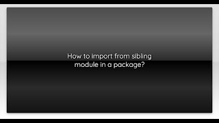 How to import from sibling module in a package?