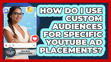 How Do I Use Custom Audiences For Specific YouTube Ad Placements? - Social Media Business Playbook