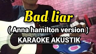 IMAGINE DRAGON - BAD LIAR KARAOKE AKUSTIK ( ANNA HAMILTON VERSION)