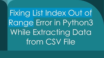 Fixing List Index Out of Range Error in Python3 While Extracting Data from CSV File