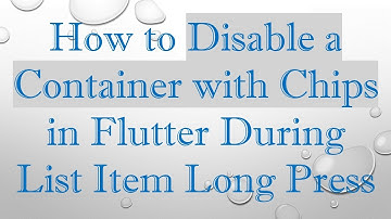 How to Disable a Container with Chips in Flutter During List Item Long Press