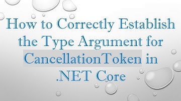 How to Correctly Establish the Type Argument for CancellationToken in .NET Core