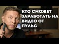 Кто сможет заработать на видео в Пульс