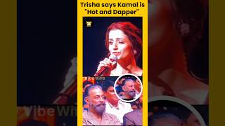 Trisha Says Kamal Han Is Hot And Dapper