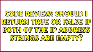 Celebrity Code Review: Should I return true or false if both of the IP address strings are empty? Wealth