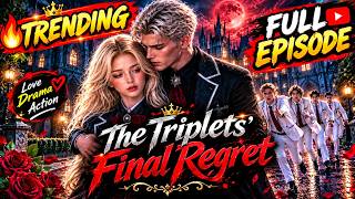 The Triplets Final Regret Full Series in English || The Triplets Final Regret Full Drama Trending 🔥