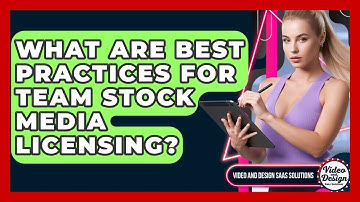 What Are Best Practices For Team Stock Media Licensing? - Video And Design Saas Solutions