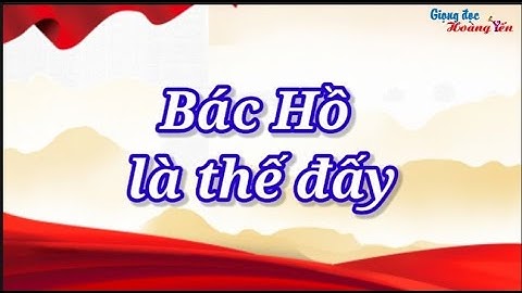 Bác Hồ là thế đấy- Học tập và làm theo tư tưởng đạo đức phong cách Hồ Chí Minh