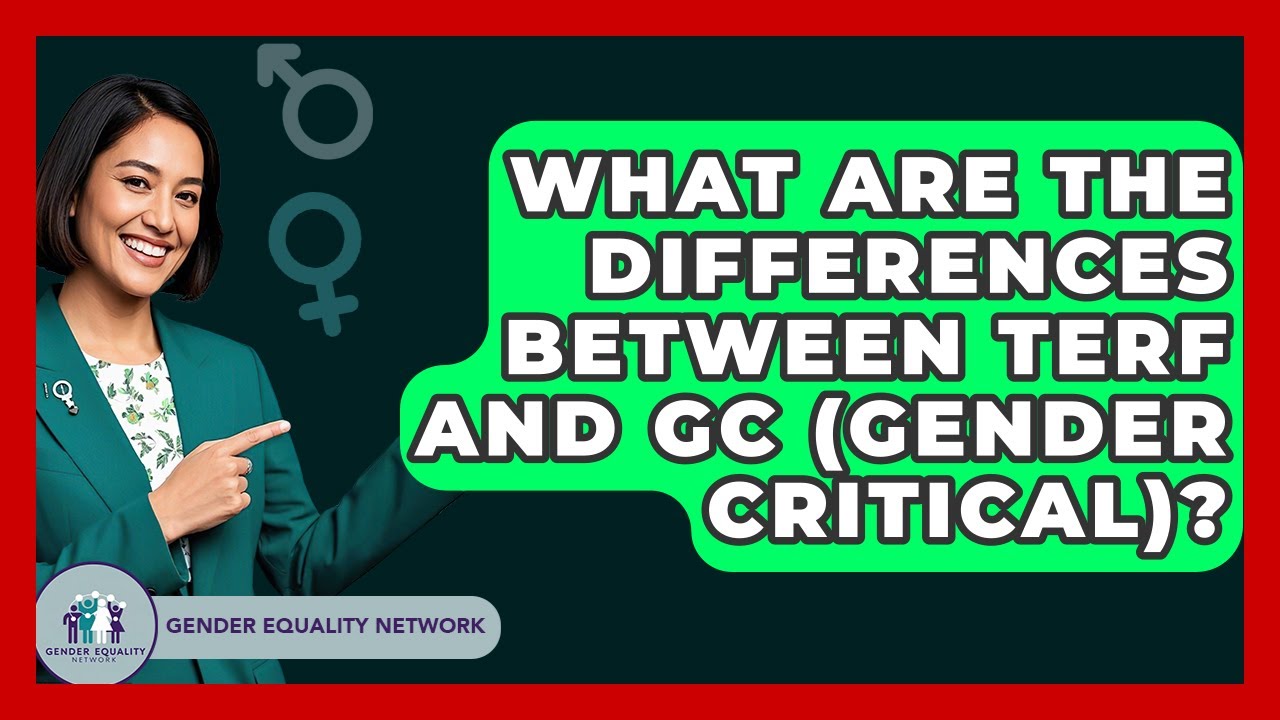 What Are The Differences Between TERF And GC (Gender Critical)? - Gender Equality Network