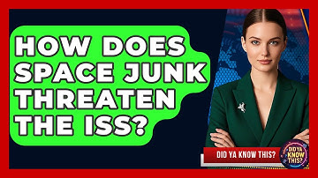 How Does Space Junk Threaten The ISS? - Did Ya Know This
